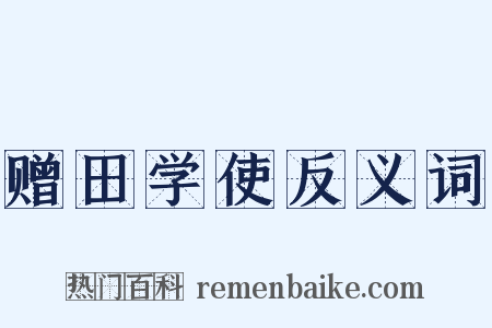 赠田学使反义词是什么意思的图片